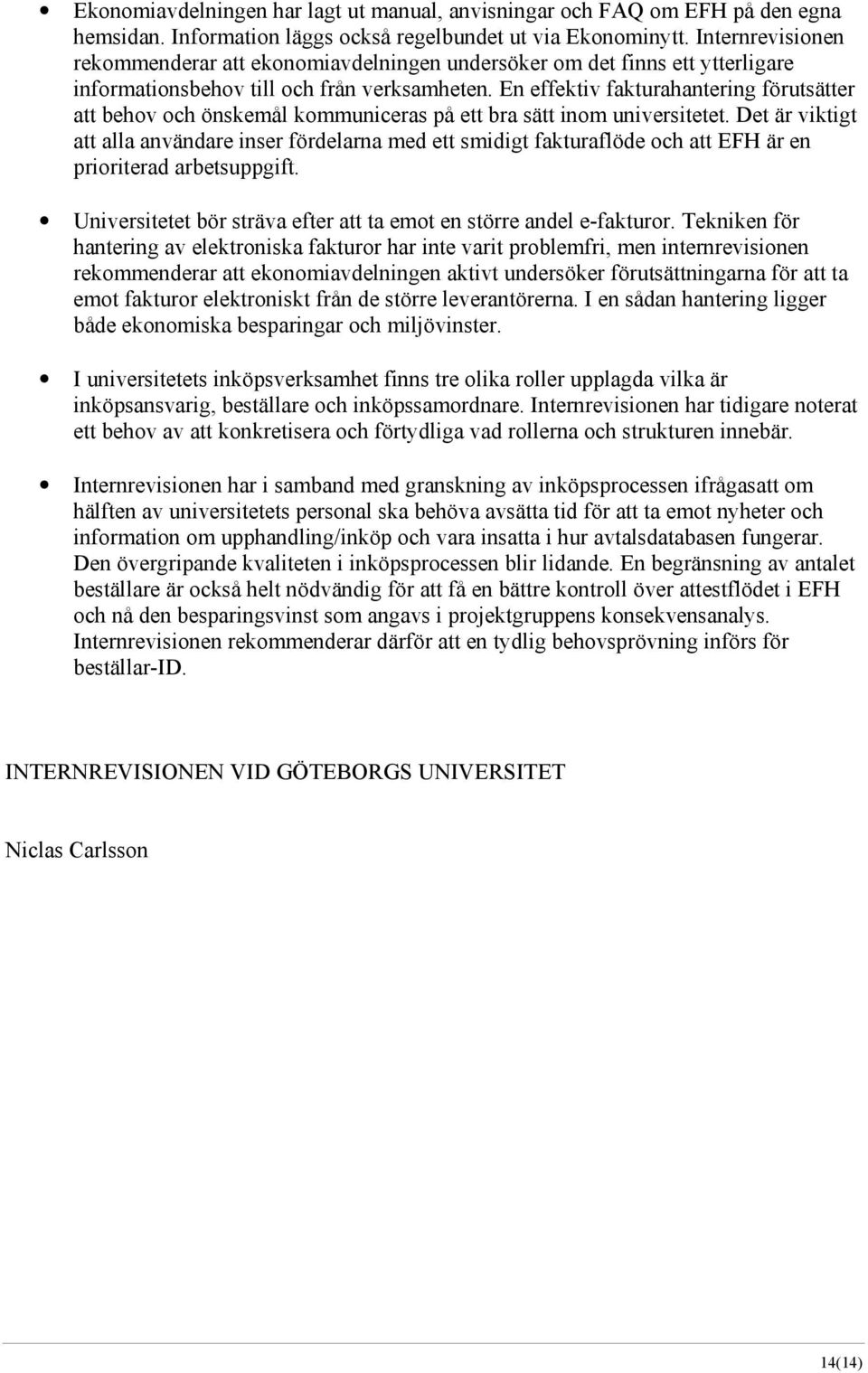 En effektiv fakturahantering förutsätter att behov och önskemål kommuniceras på ett bra sätt inom universitetet.