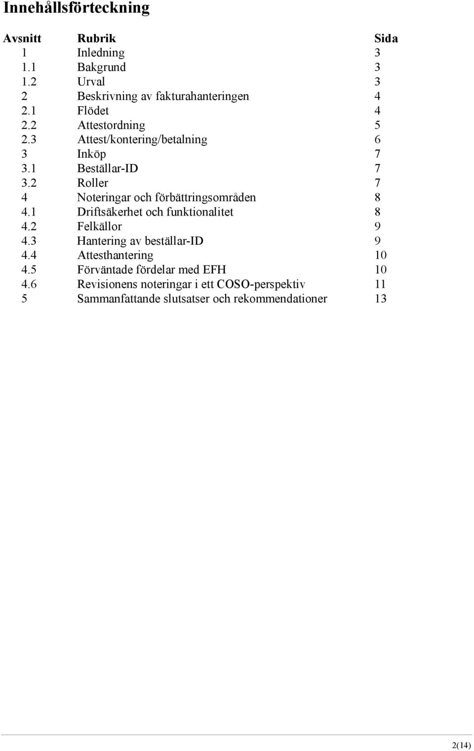 2 Roller 7 4 Noteringar och förbättringsområden 8 4.1 Driftsäkerhet och funktionalitet 8 4.2 Felkällor 9 4.