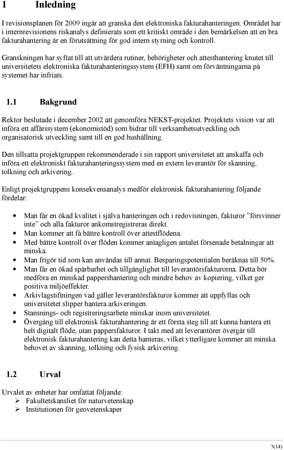 Granskningen har syftat till att utvärdera rutiner, behörigheter och attesthantering knutet till universitetets elektroniska fakturahanteringssystem (EFH) samt om förväntningarna på systemet har