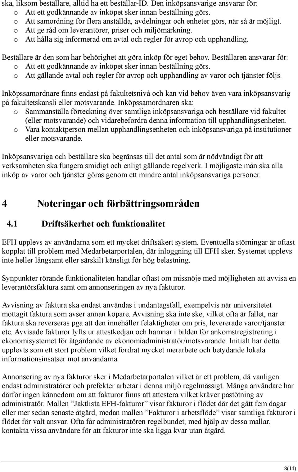 o Att hålla sig informerad om avtal och regler för avrop och upphandling. Beställare är den som har behörighet att göra inköp för eget behov.