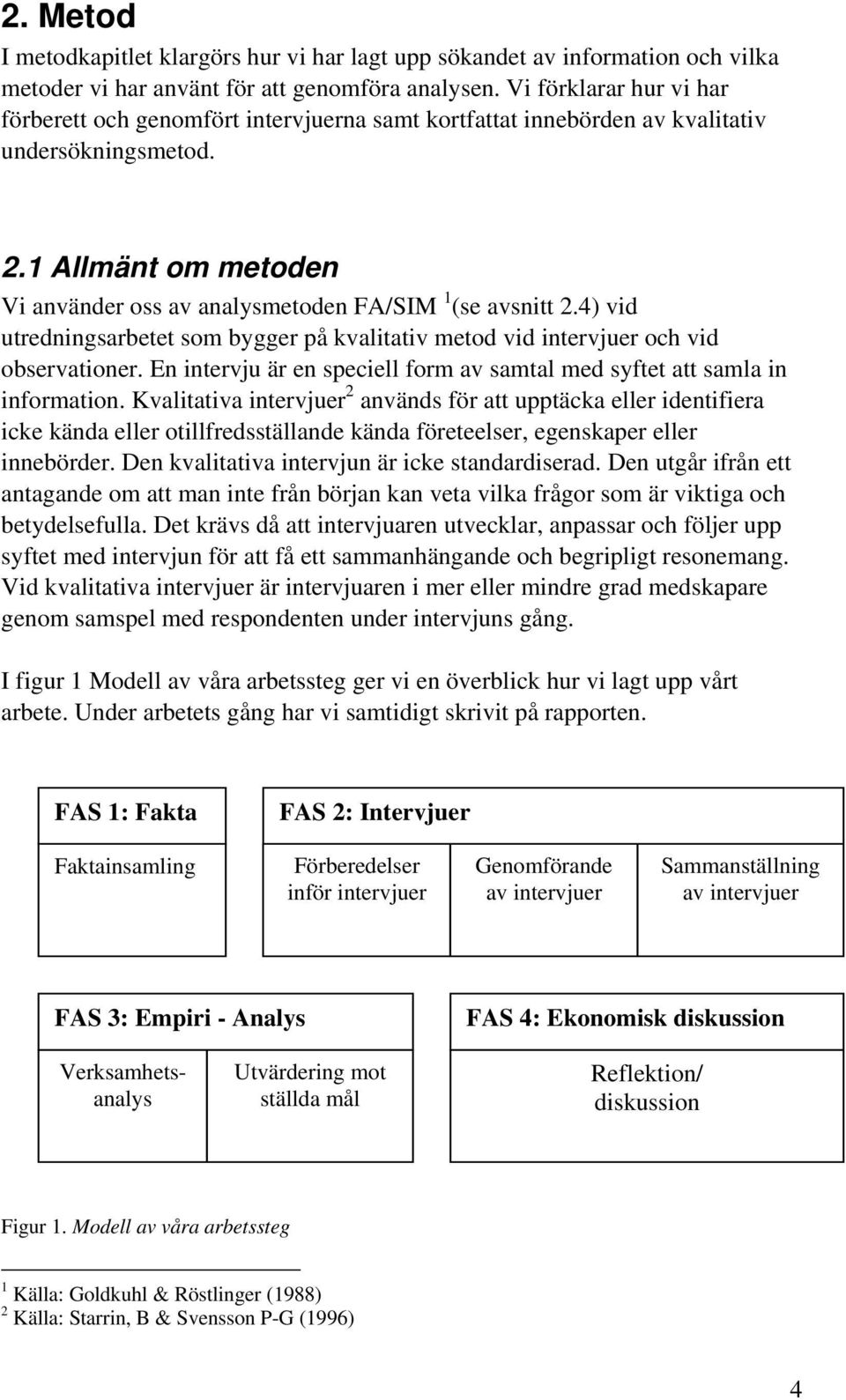 1 Allmänt om metoden Vi använder oss av analysmetoden FA/SIM 1 (se avsnitt 2.4) vid utredningsarbetet som bygger på kvalitativ metod vid intervjuer och vid observationer.