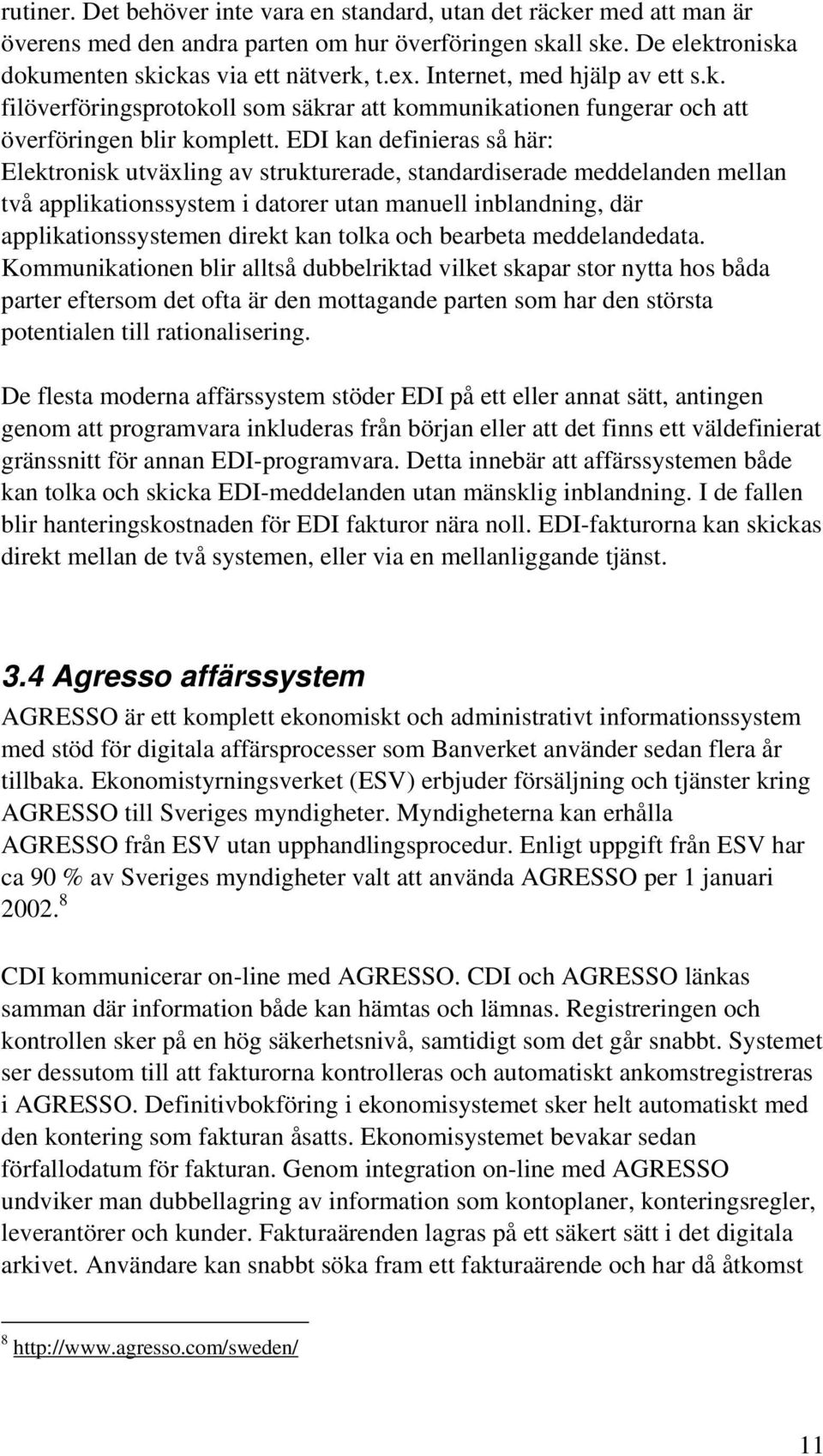 EDI kan definieras så här: Elektronisk utväxling av strukturerade, standardiserade meddelanden mellan två applikationssystem i datorer utan manuell inblandning, där applikationssystemen direkt kan