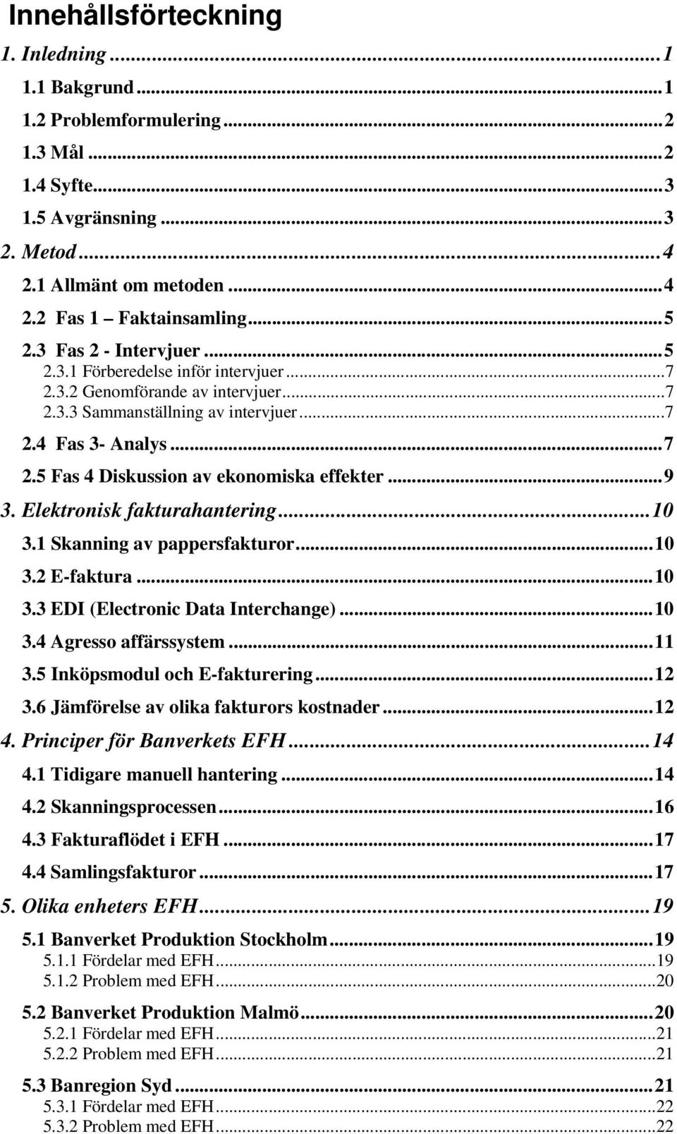 ..9 3. Elektronisk fakturahantering...10 3.1 Skanning av pappersfakturor...10 3.2 E-faktura...10 3.3 EDI (Electronic Data Interchange)...10 3.4 Agresso affärssystem...11 3.