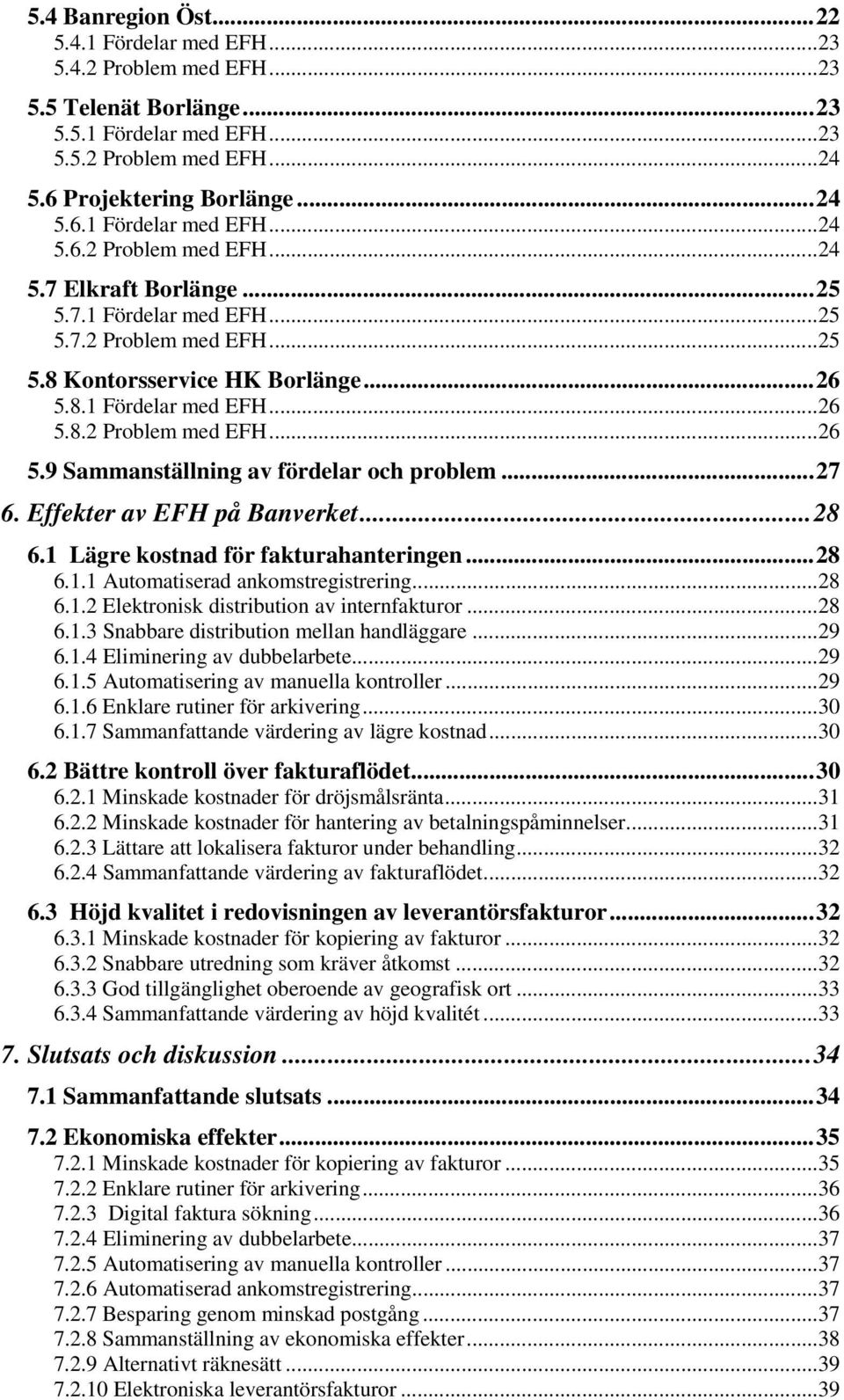 Effekter av EFH på Banverket...28 6.1 Lägre kostnad för fakturahanteringen...28 6.1.1 Automatiserad ankomstregistrering...28 6.1.2 Elektronisk distribution av internfakturor...28 6.1.3 Snabbare distribution mellan handläggare.