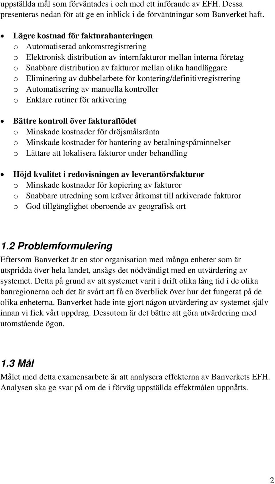 handläggare o Eliminering av dubbelarbete för kontering/definitivregistrering o Automatisering av manuella kontroller o Enklare rutiner för arkivering Bättre kontroll över fakturaflödet o Minskade