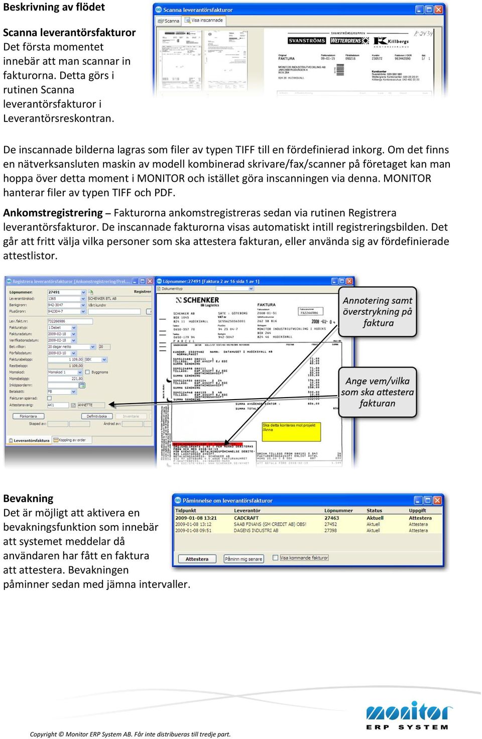 Om det finns en nätverksansluten maskin av modell kombinerad skrivare/fax/scanner på företaget kan man hoppa över detta moment i MONITOR och istället göra inscanningen via denna.