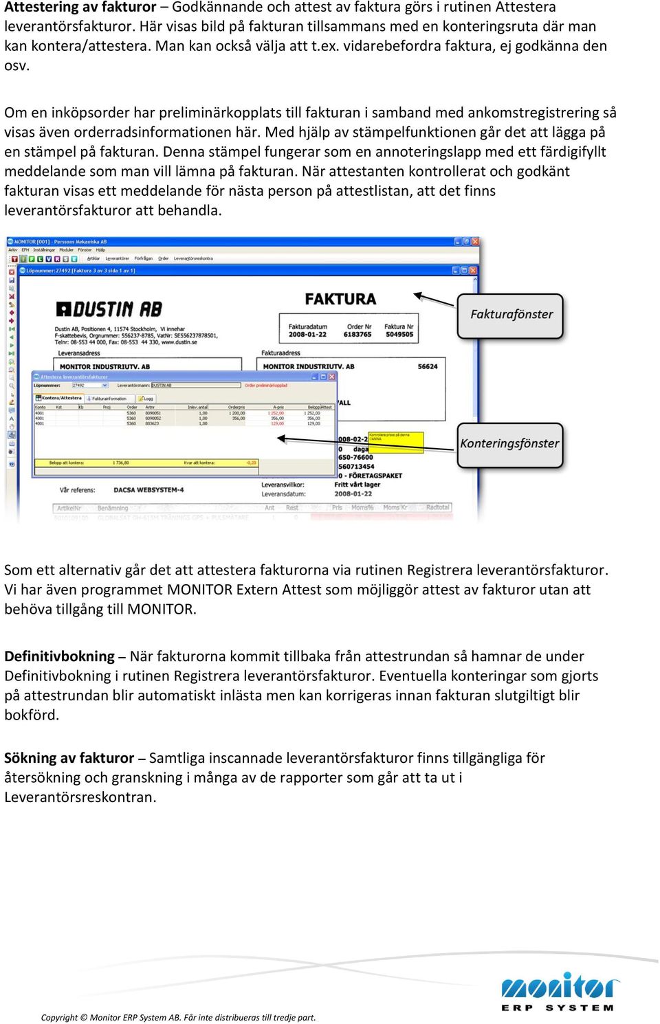 Om en inköpsorder har preliminärkopplats till fakturan i samband med ankomstregistrering så visas även orderradsinformationen här.