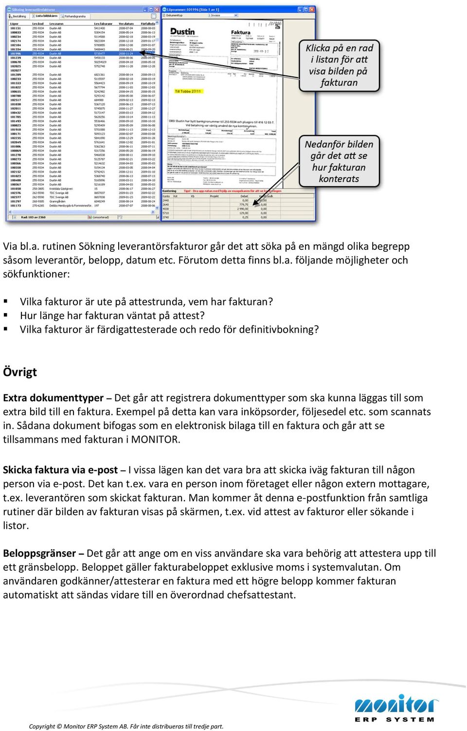 Övrigt Extra dokumenttyper Det går att registrera dokumenttyper som ska kunna läggas till som extra bild till en faktura. Exempel på detta kan vara inköpsorder, följesedel etc. som scannats in.