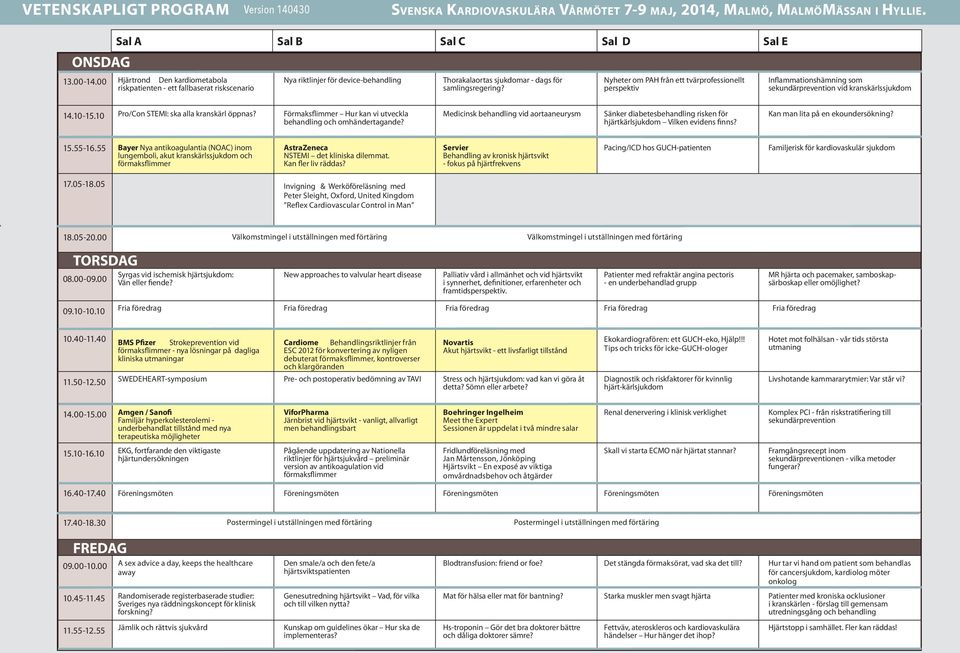 Nyheter om PAH från ett tvärprofessionellt perspektiv Inflammationshämning som sekundärprevention vid kranskärlssjukdom 14.10-15.10 Pro/Con STEMI: ska alla kranskärl öppnas?