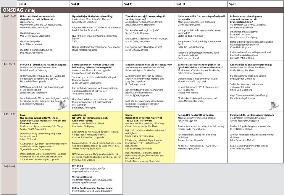 Stockholm Hypertoni & lipider Peter Nilsson, Malmö Diabetes & trombocythämning Stig Attvall, Göteborg Nya riktlinjer för device-behandling Moderatorer: Elena Sciaraffia, Uppsala, Liliane Wecke,
