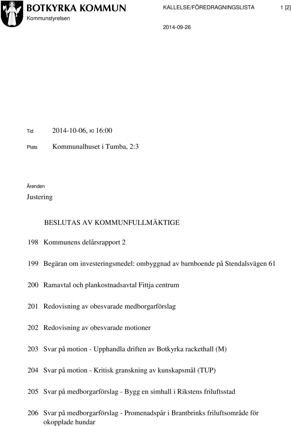 obesvarade medborgarförslag 202 Redovisning av obesvarade motioner 203 Svar på motion - Upphandla driften av Botkyrka rackethall (M) 204 Svar på motion - Kritisk granskning av