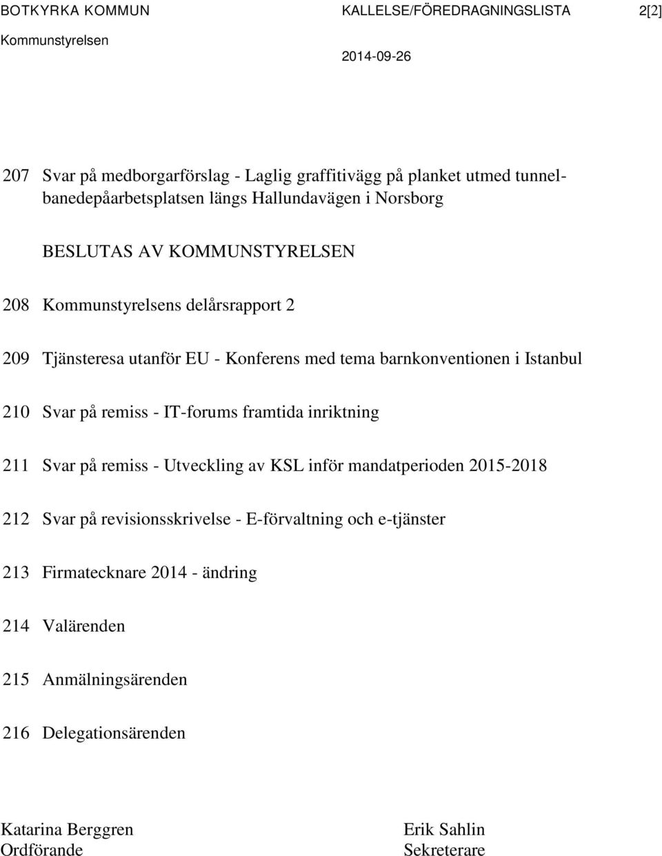 tema barnkonventionen i Istanbul 210 Svar på remiss - IT-forums framtida inriktning 211 Svar på remiss - Utveckling av KSL inför mandatperioden 2015-2018 212 Svar på