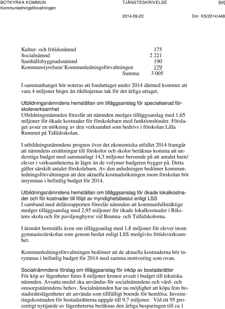 Utbildningsnämndens hemställan om tilläggsanslag för specialiserad förskoleverksamhet Utbildningsnämnden föreslår att nämnden medges tilläggsanslag med 1,65 miljoner för ökade kostnader för