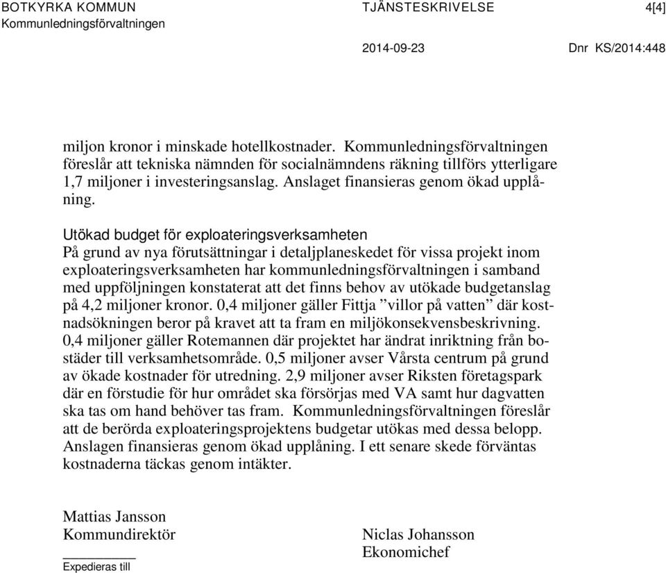 Utökad budget för exploateringsverksamheten På grund av nya förutsättningar i detaljplaneskedet för vissa projekt inom exploateringsverksamheten har kommunledningsförvaltningen i samband med