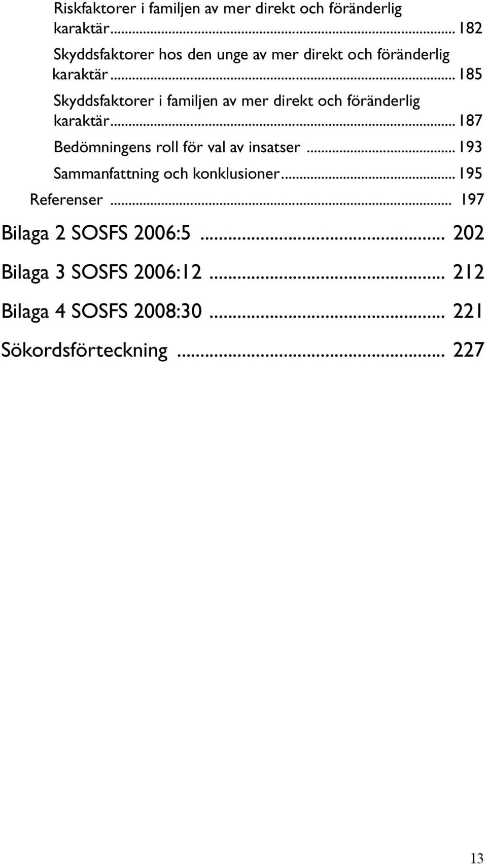 187 Bedömningens roll för val av insatser 193 Sammanfattning och konklusioner 195 Referenser 197