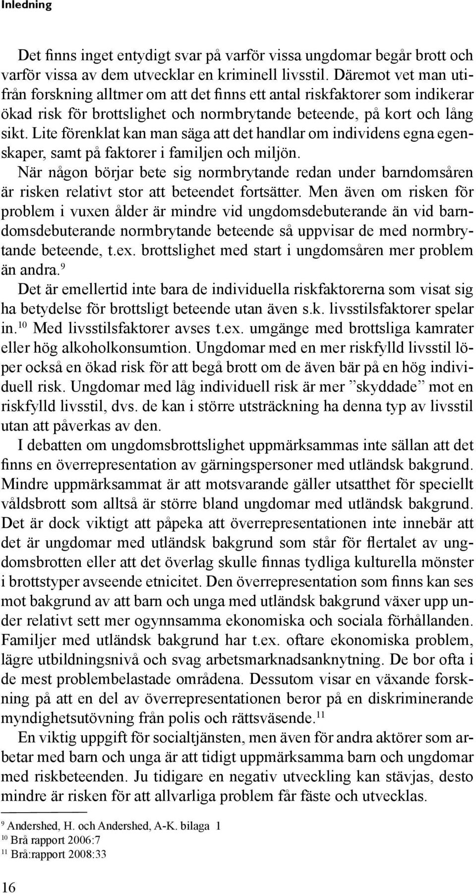 Lite förenklat kan man säga att det handlar om individens egna egenskaper, samt på faktorer i familjen och miljön.