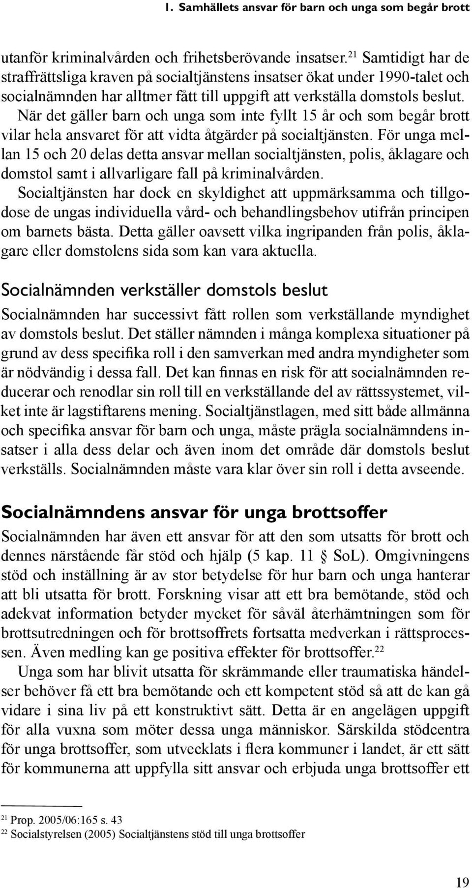 När det gäller barn och unga som inte fyllt 15 år och som begår brott vilar hela ansvaret för att vidta åtgärder på socialtjänsten.