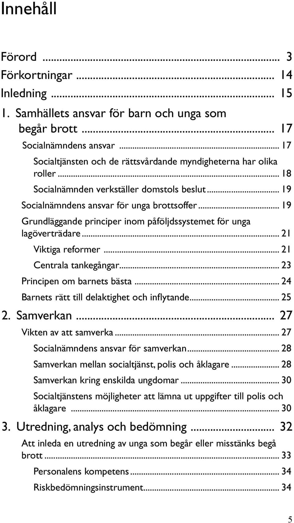 Socialnämndens ansvar för unga brottsoffer 19 Grundläggande principer inom påföljdssystemet för unga lagöverträdare 21 Viktiga reformer 21 Centrala tankegångar... 23 Principen om barnets bästa.