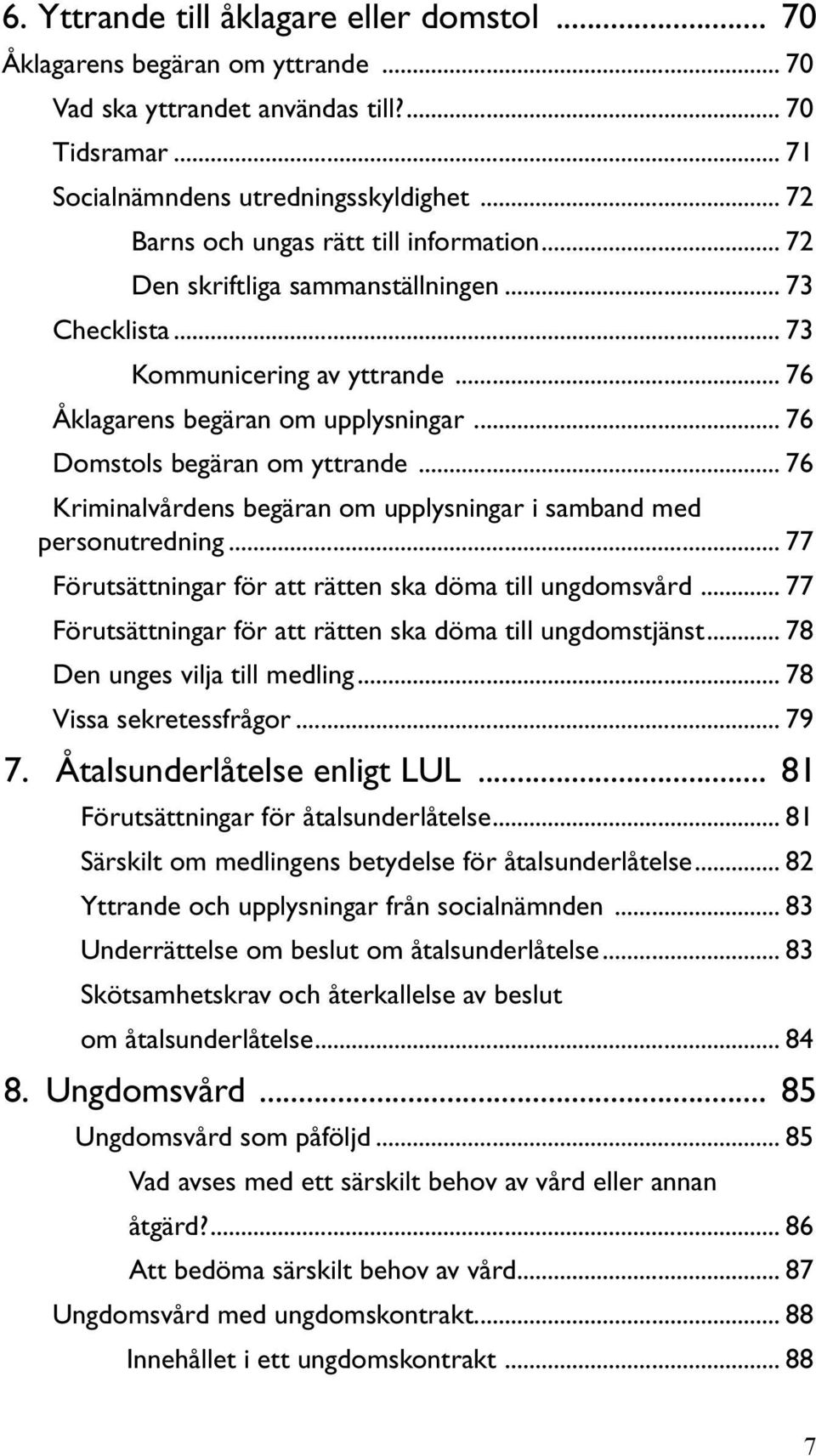 upplysningar 76 Domstols begäran om yttrande 76 Kriminalvårdens begäran om upplysningar i samband med personutredning 77 Förutsättningar för att rätten ska döma till ungdomsvård 77 Förutsättningar