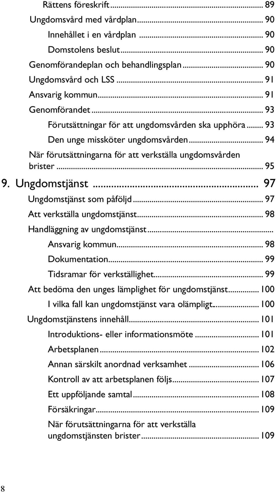 Ungdomstjänst 97 Ungdomstjänst som påföljd 97 Att verkställa ungdomstjänst 98 Handläggning av ungdomstjänst Ansvarig kommun... 98 Dokumentation.