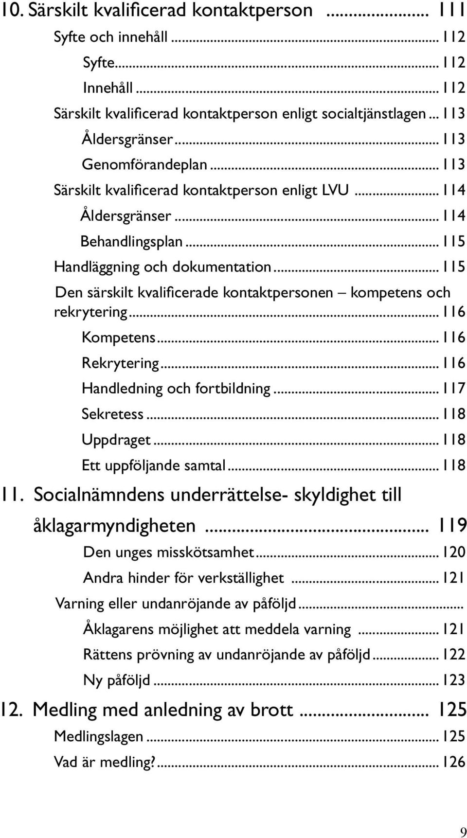 Behandlingsplan 115 Handläggning och dokumentation 115 Den särskilt kvalificerade kontaktpersonen kompetens och rekrytering 116 Kompetens 116 Rekrytering 116 Handledning och fortbildning 117