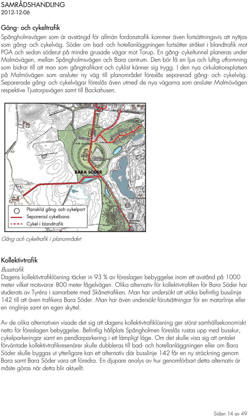 En gång- cykeltunnel planeras under Malmövägen, mellan Spångholmsvägen och Bara centrum.