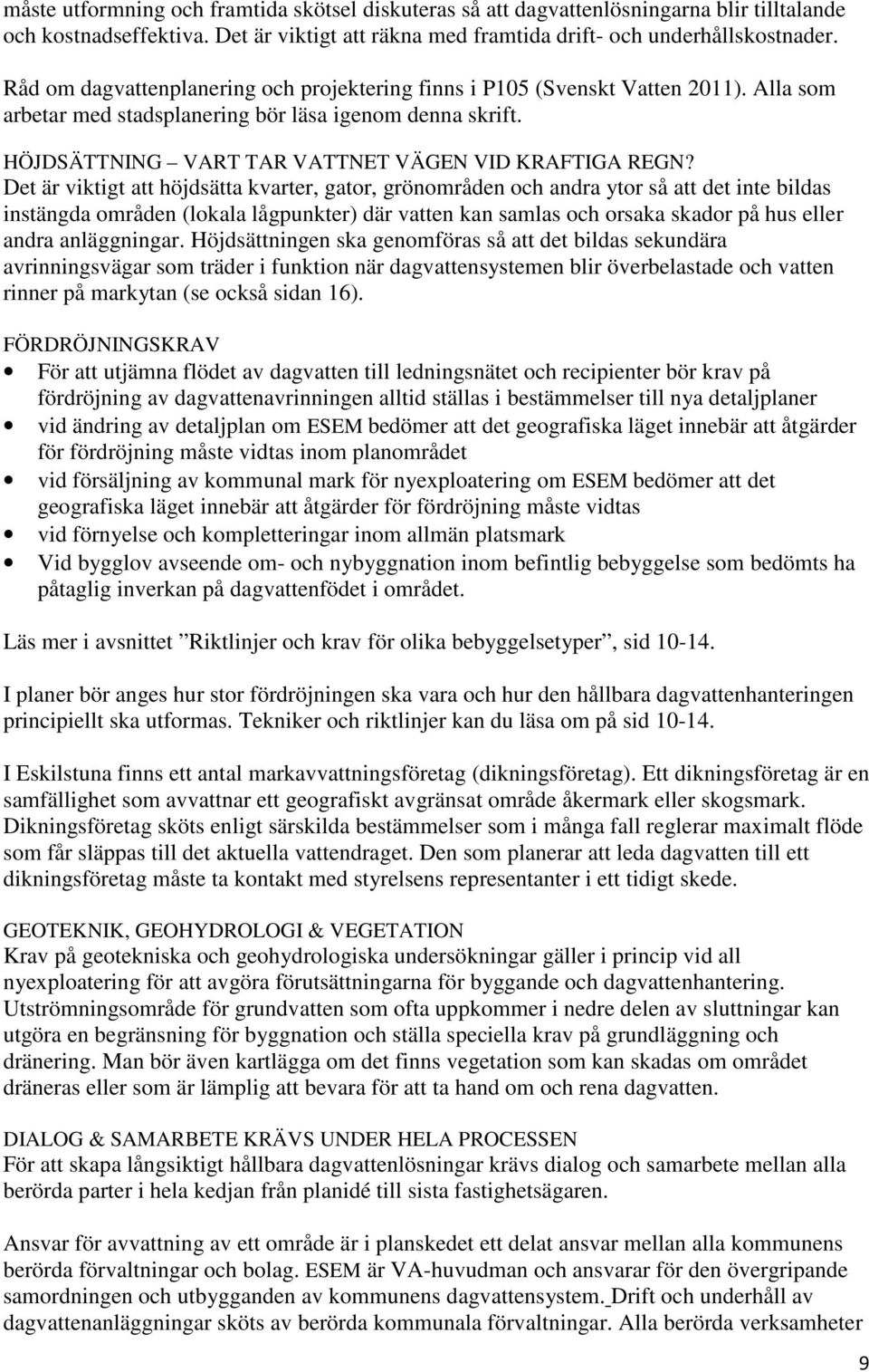 Det är viktigt att höjdsätta kvarter, gator, grönområden och andra ytor så att det inte bildas instängda områden (lokala lågpunkter) där vatten kan samlas och orsaka skador på hus eller andra