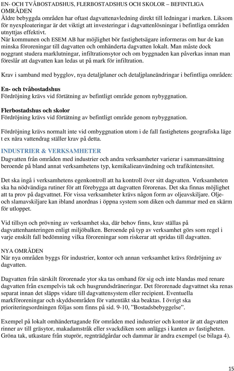 När kommunen och ESEM AB har möjlighet bör fastighetsägare informeras om hur de kan minska föroreningar till dagvatten och omhänderta dagvatten lokalt.