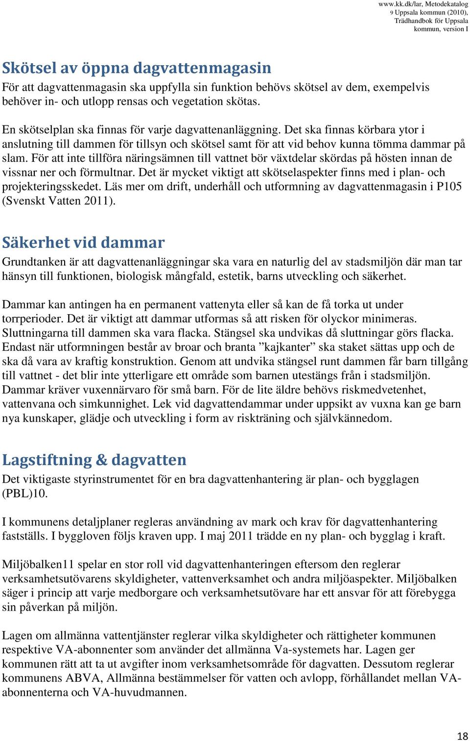 exempelvis behöver in- och utlopp rensas och vegetation skötas. En skötselplan ska finnas för varje dagvattenanläggning.