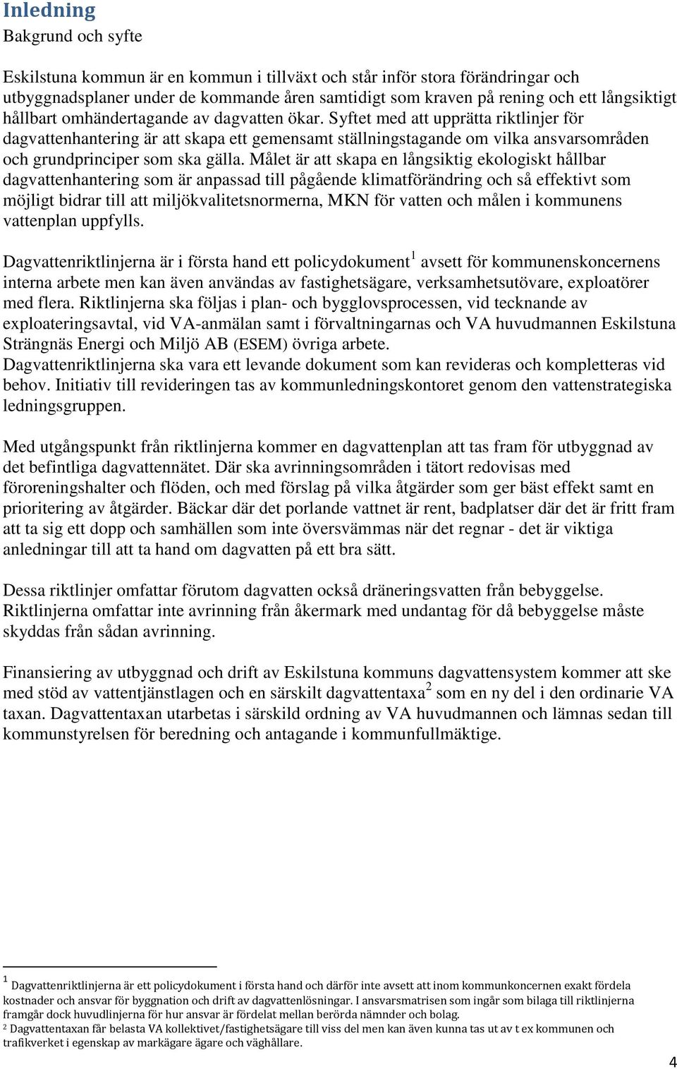 Syftet med att upprätta riktlinjer för dagvattenhantering är att skapa ett gemensamt ställningstagande om vilka ansvarsområden och grundprinciper som ska gälla.