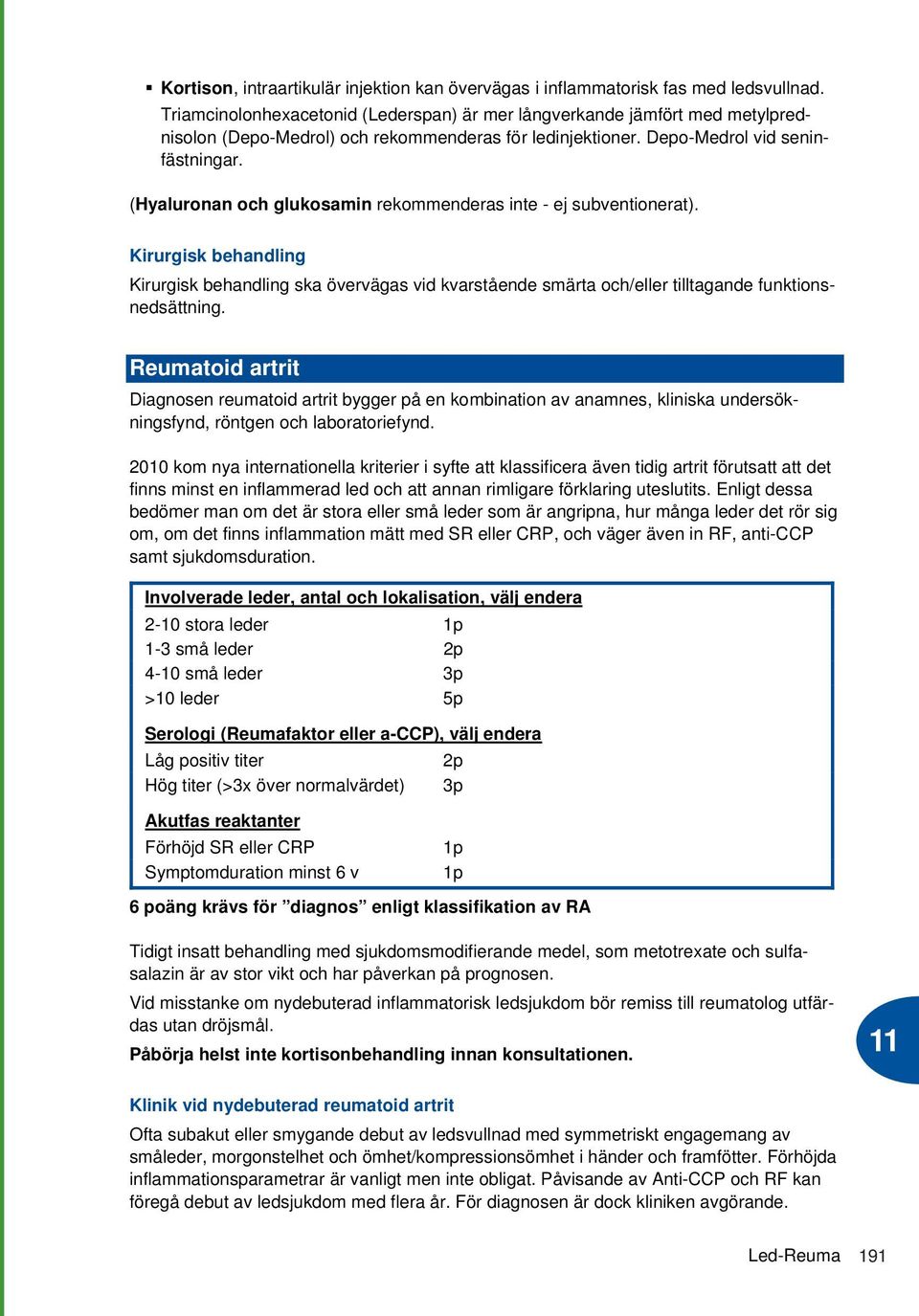 (Hyaluronan och glukosamin rekommenderas inte - ej subventionerat). Kirurgisk behandling Kirurgisk behandling ska övervägas vid kvarstående smärta och/eller tilltagande funktionsnedsättning.