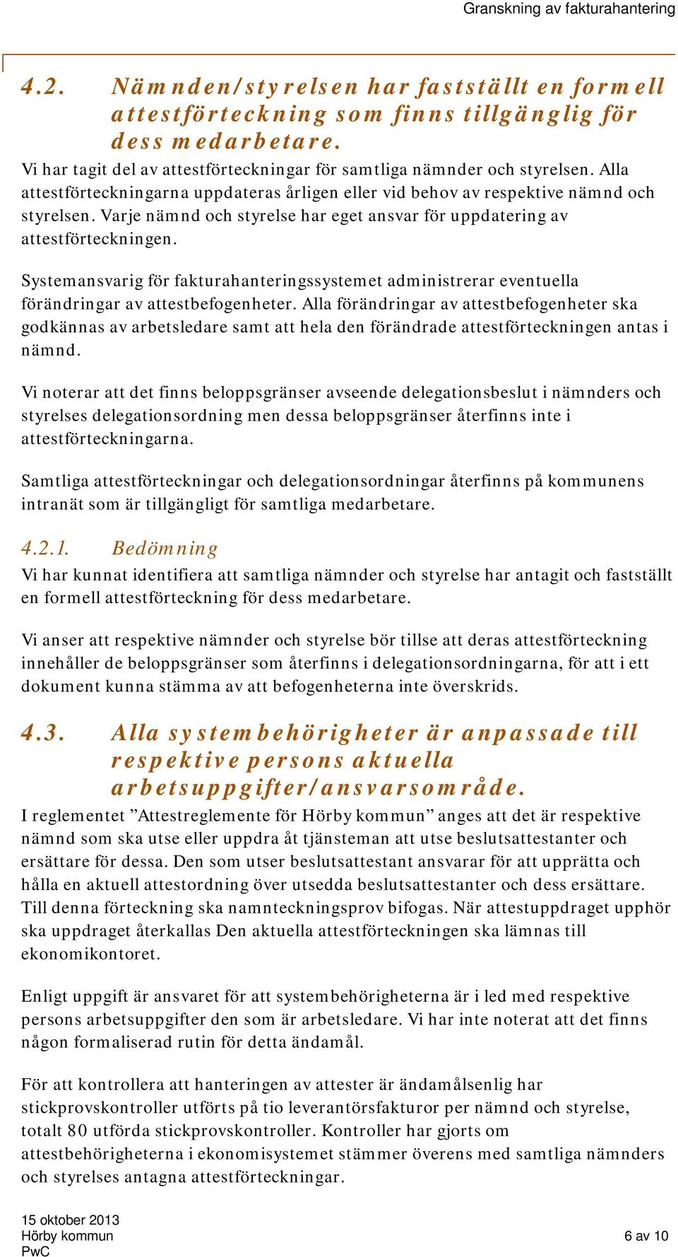 Systemansvarig för fakturahanteringssystemet administrerar eventuella förändringar av attestbefogenheter.