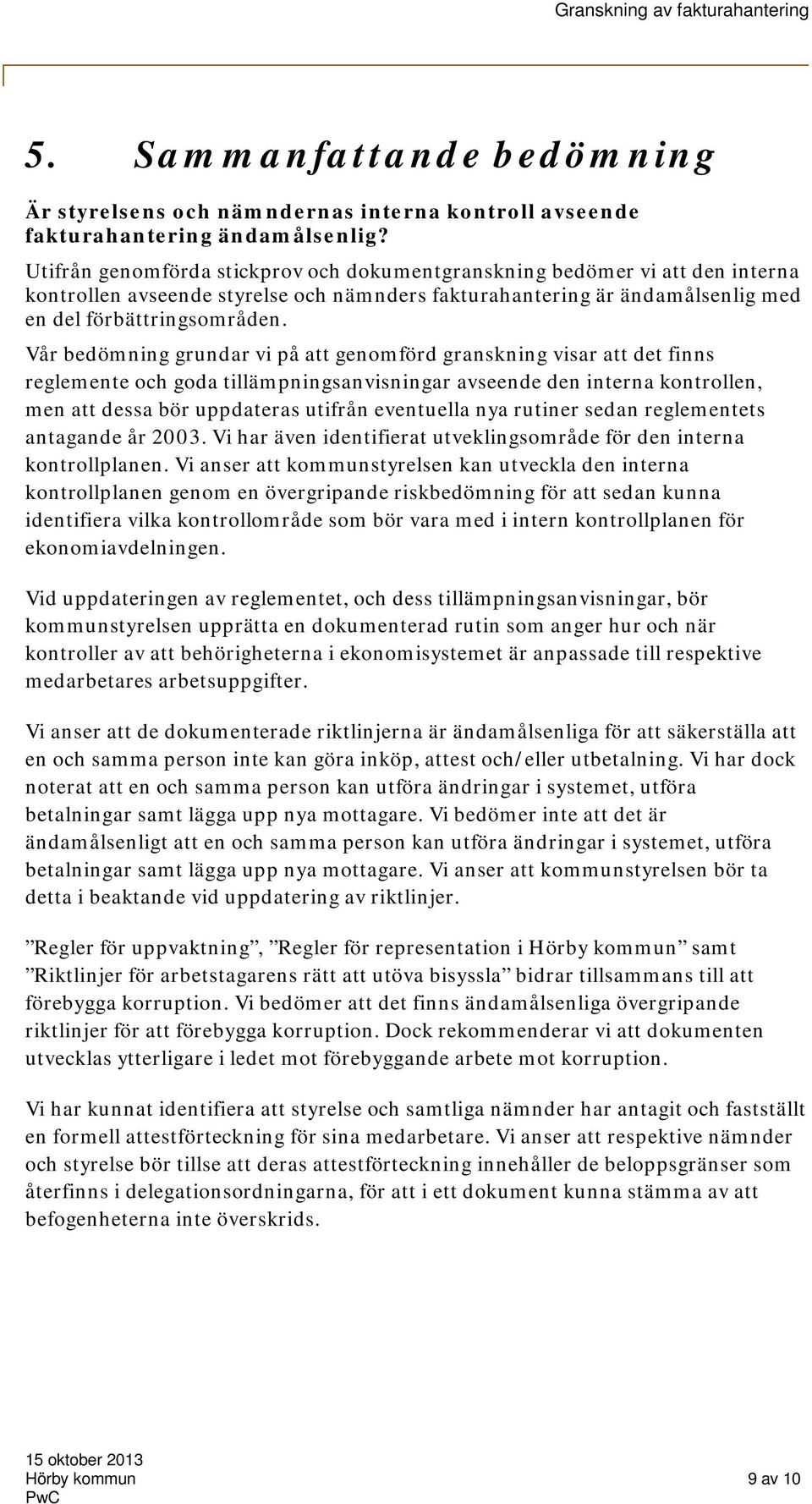 Vår bedömning grundar vi på att genomförd granskning visar att det finns reglemente och goda tillämpningsanvisningar avseende den interna kontrollen, men att dessa bör uppdateras utifrån eventuella