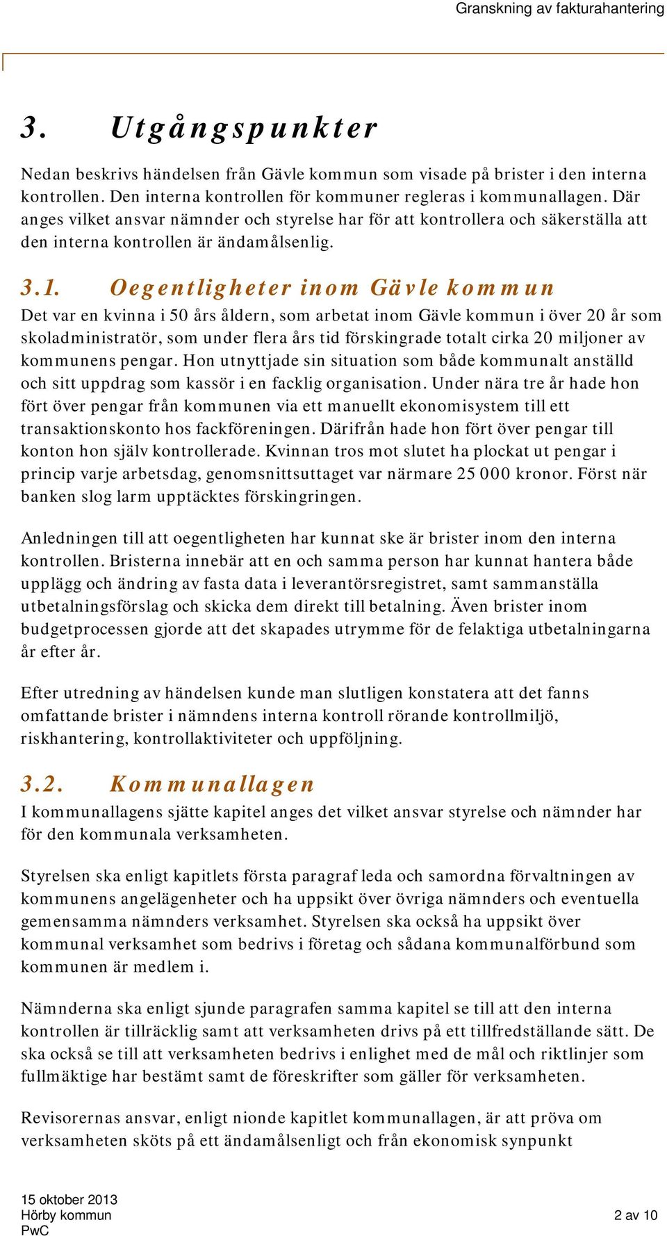 Oegentligheter inom Gävle kommun Det var en kvinna i 50 års åldern, som arbetat inom Gävle kommun i över 20 år som skoladministratör, som under flera års tid förskingrade totalt cirka 20 miljoner av