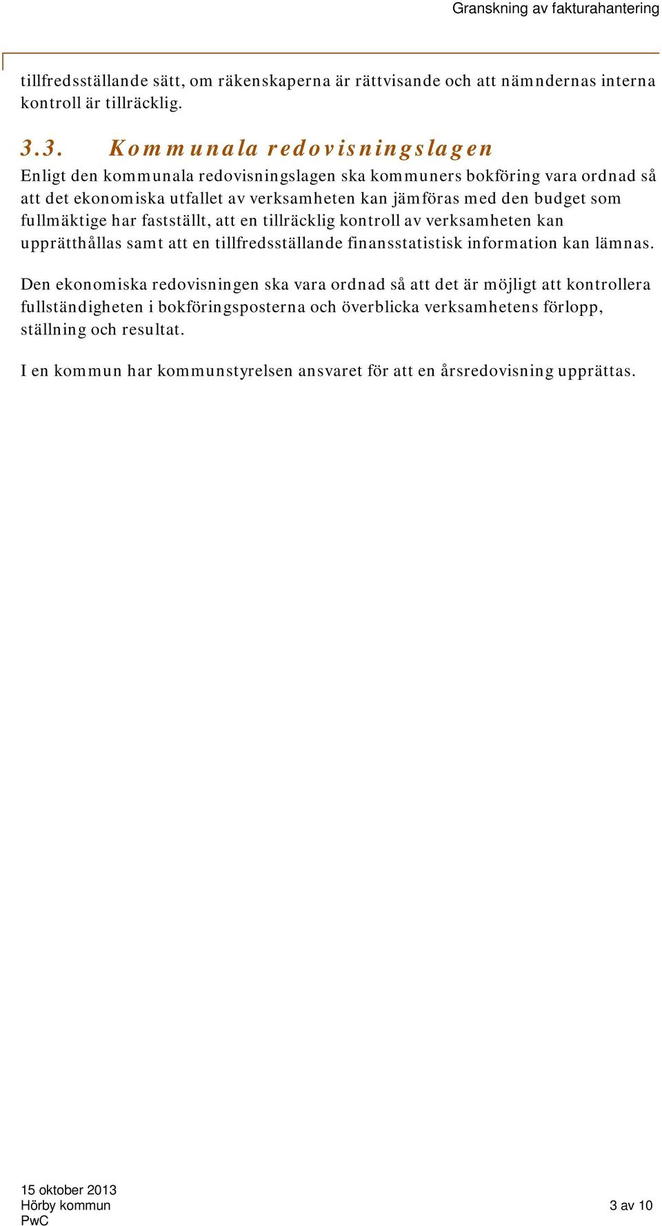 fullmäktige har fastställt, att en tillräcklig kontroll av verksamheten kan upprätthållas samt att en tillfredsställande finansstatistisk information kan lämnas.