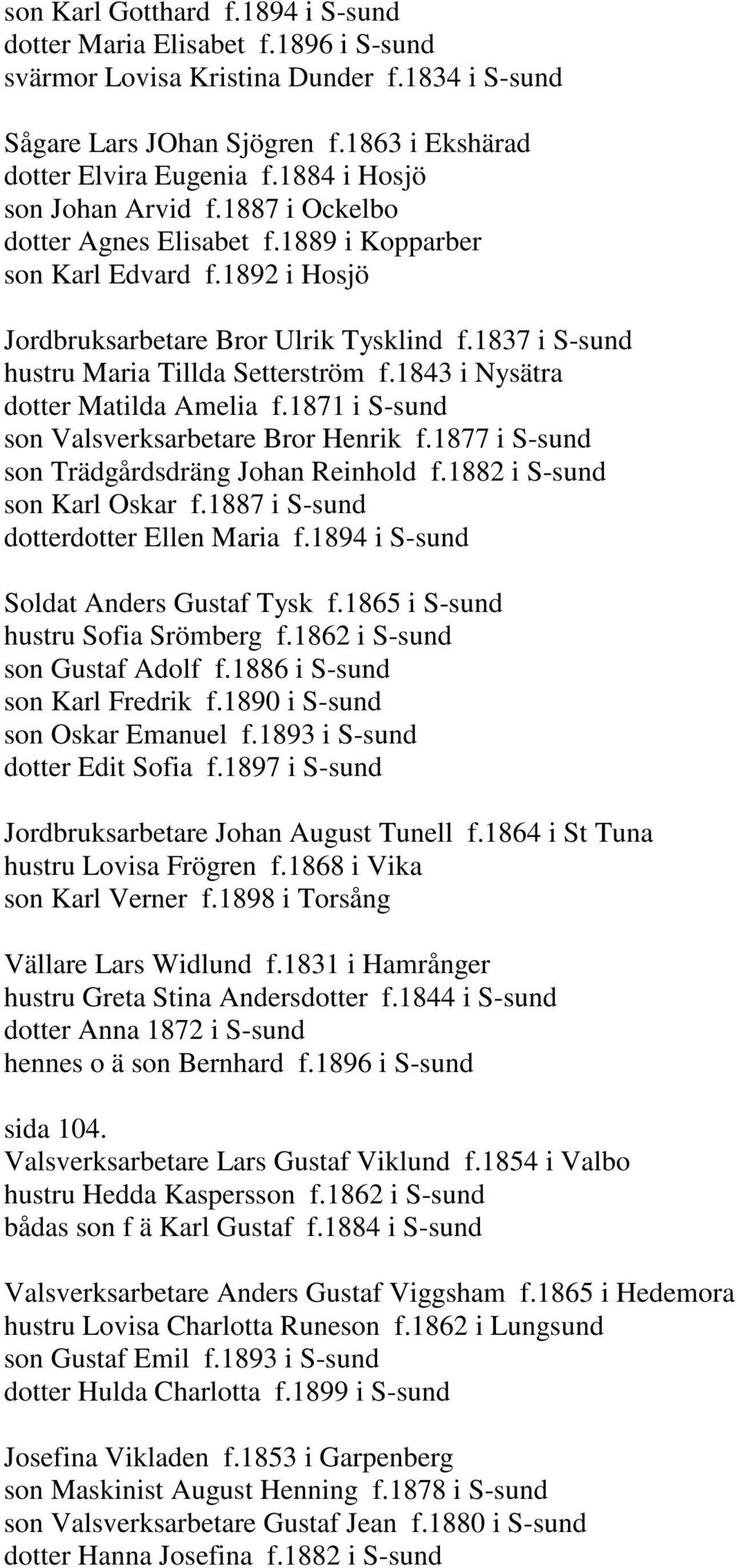 1837 i S-sund hustru Maria Tillda Setterström f.1843 i Nysätra dotter Matilda Amelia f.1871 i S-sund son Valsverksarbetare Bror Henrik f.1877 i S-sund son Trädgårdsdräng Johan Reinhold f.