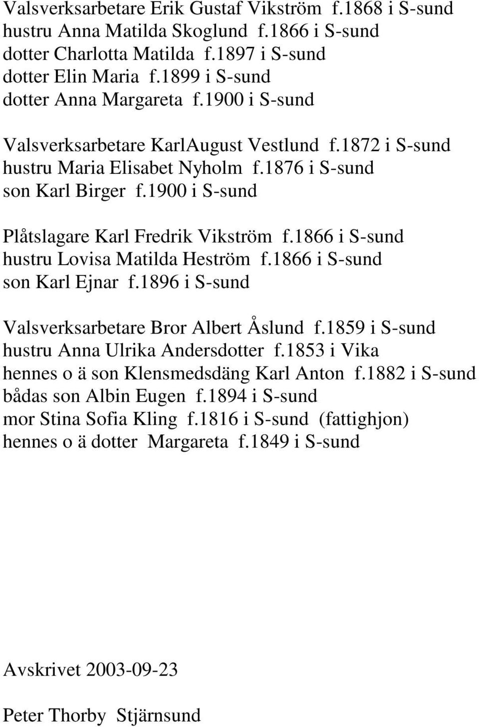 1866 i S-sund hustru Lovisa Matilda Heström f.1866 i S-sund son Karl Ejnar f.1896 i S-sund Valsverksarbetare Bror Albert Åslund f.1859 i S-sund hustru Anna Ulrika Andersdotter f.