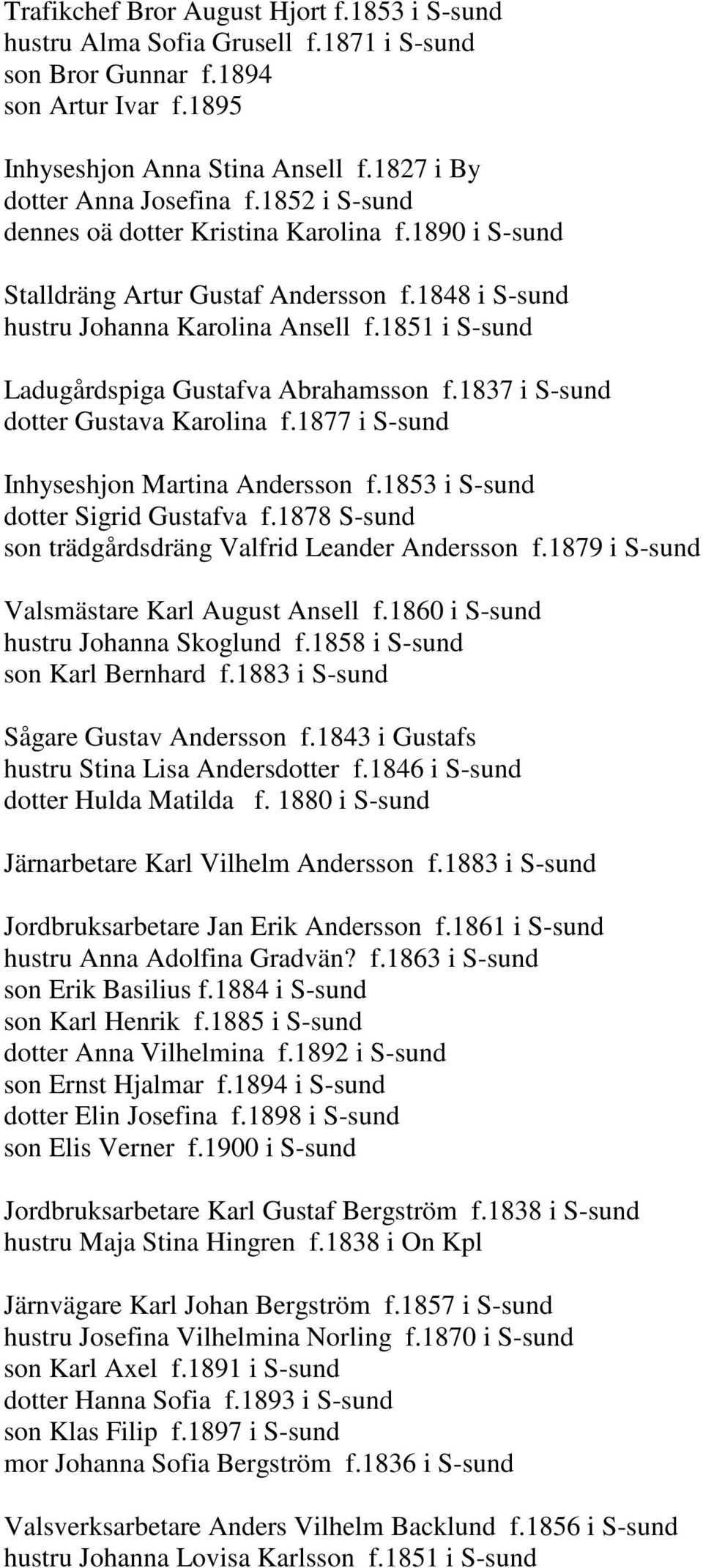 1837 i S-sund dotter Gustava Karolina f.1877 i S-sund Inhyseshjon Martina Andersson f.1853 i S-sund dotter Sigrid Gustafva f.1878 S-sund son trädgårdsdräng Valfrid Leander Andersson f.