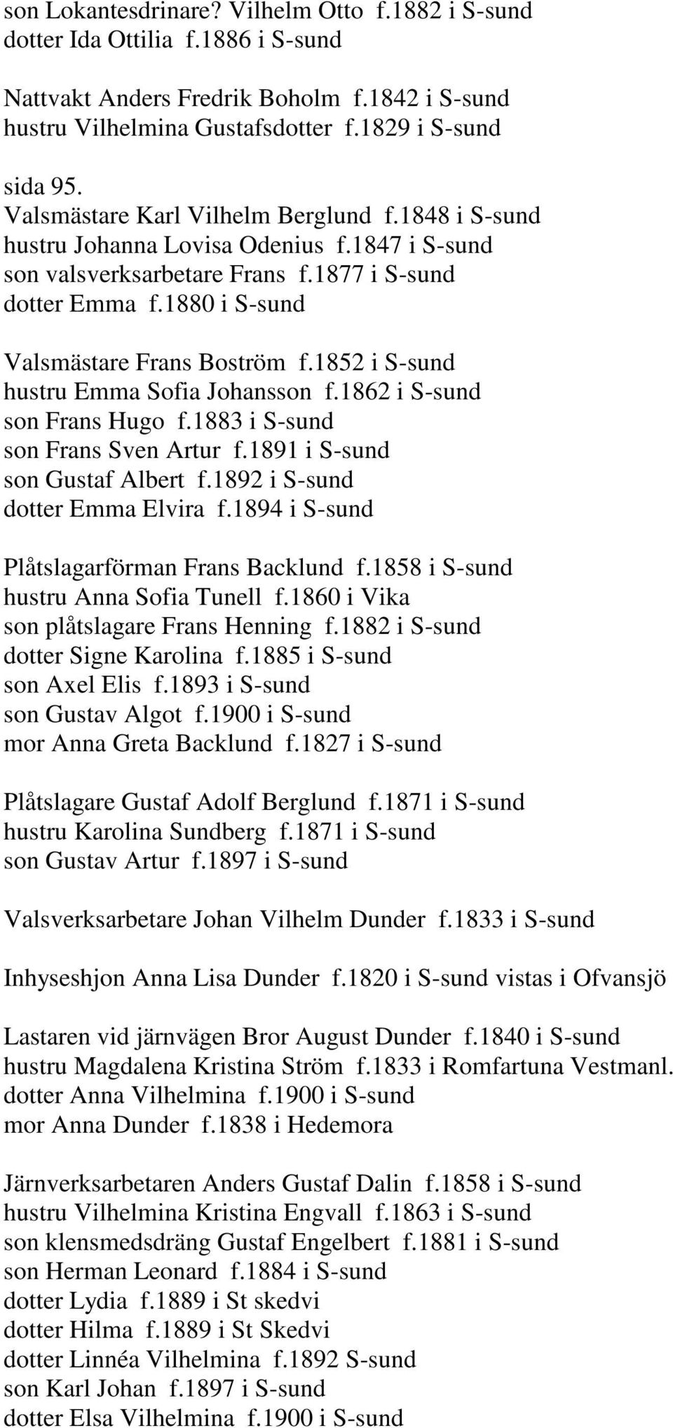 1852 i S-sund hustru Emma Sofia Johansson f.1862 i S-sund son Frans Hugo f.1883 i S-sund son Frans Sven Artur f.1891 i S-sund son Gustaf Albert f.1892 i S-sund dotter Emma Elvira f.