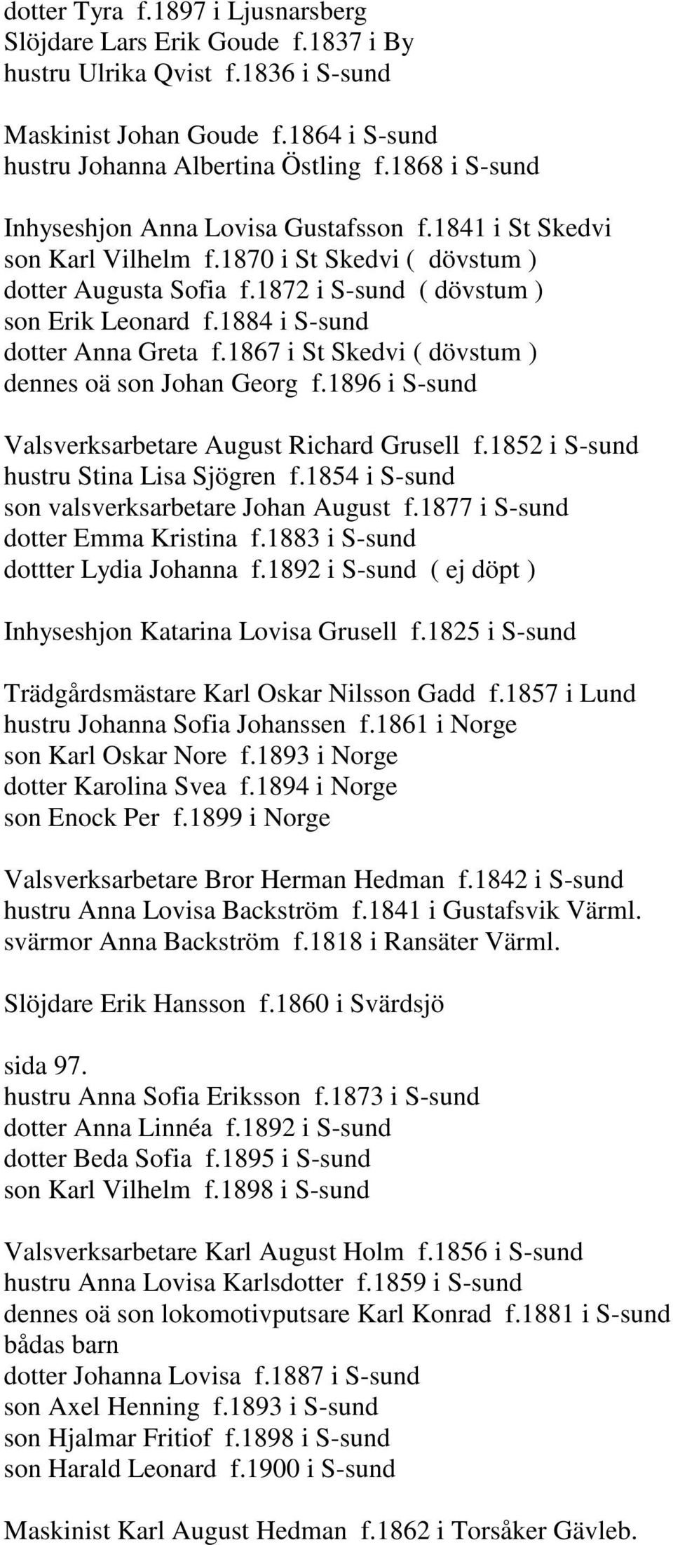 1884 i S-sund dotter Anna Greta f.1867 i St Skedvi ( dövstum ) dennes oä son Johan Georg f.1896 i S-sund Valsverksarbetare August Richard Grusell f.1852 i S-sund hustru Stina Lisa Sjögren f.