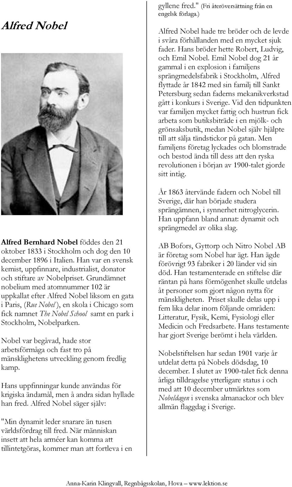 Emil Nobel dog 21 år gammal i en explosion i familjens sprängmedelsfabrik i Stockholm, Alfred flyttade år 1842 med sin familj till Sankt Petersburg sedan faderns mekanikverkstad gått i konkurs i