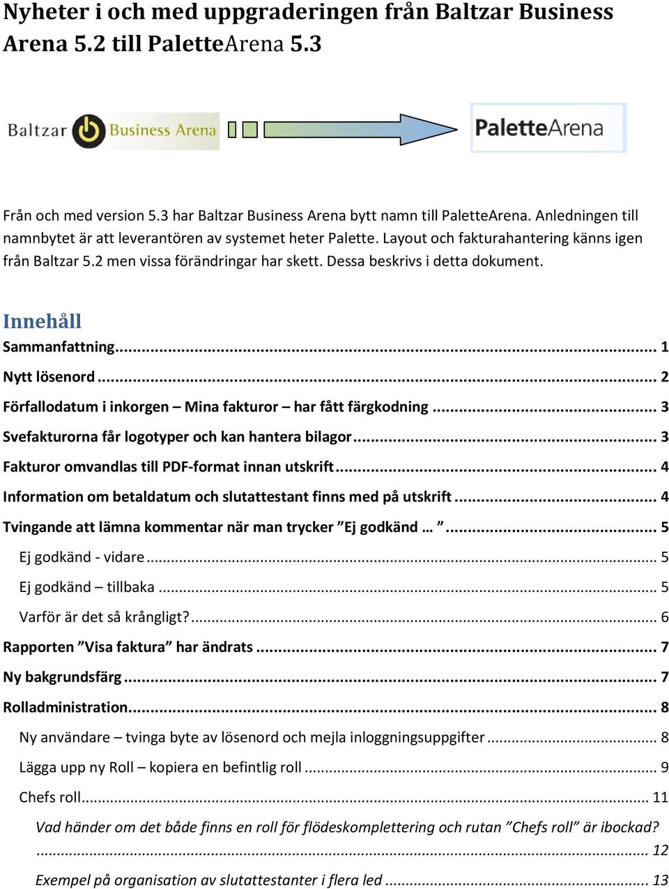 Innehåll Sammanfattning... 1 Nytt lösenord... 2 Förfallodatum i inkorgen Mina fakturor har fått färgkodning... 3 Svefakturorna får logotyper och kan hantera bilagor.