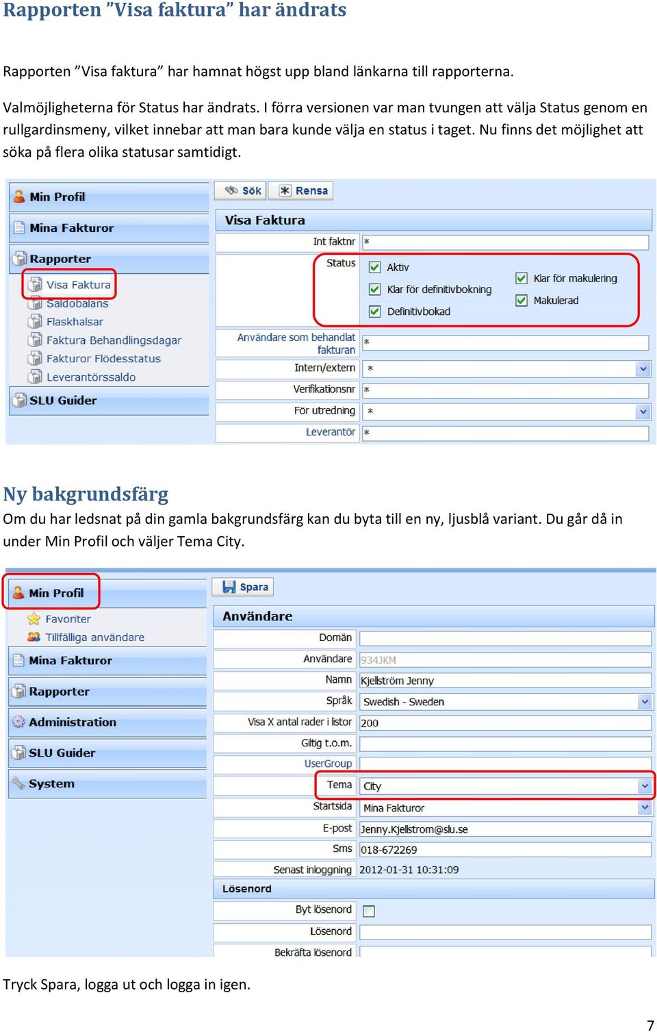 I förra versionen var man tvungen att välja Status genom en rullgardinsmeny, vilket innebar att man bara kunde välja en status i taget.