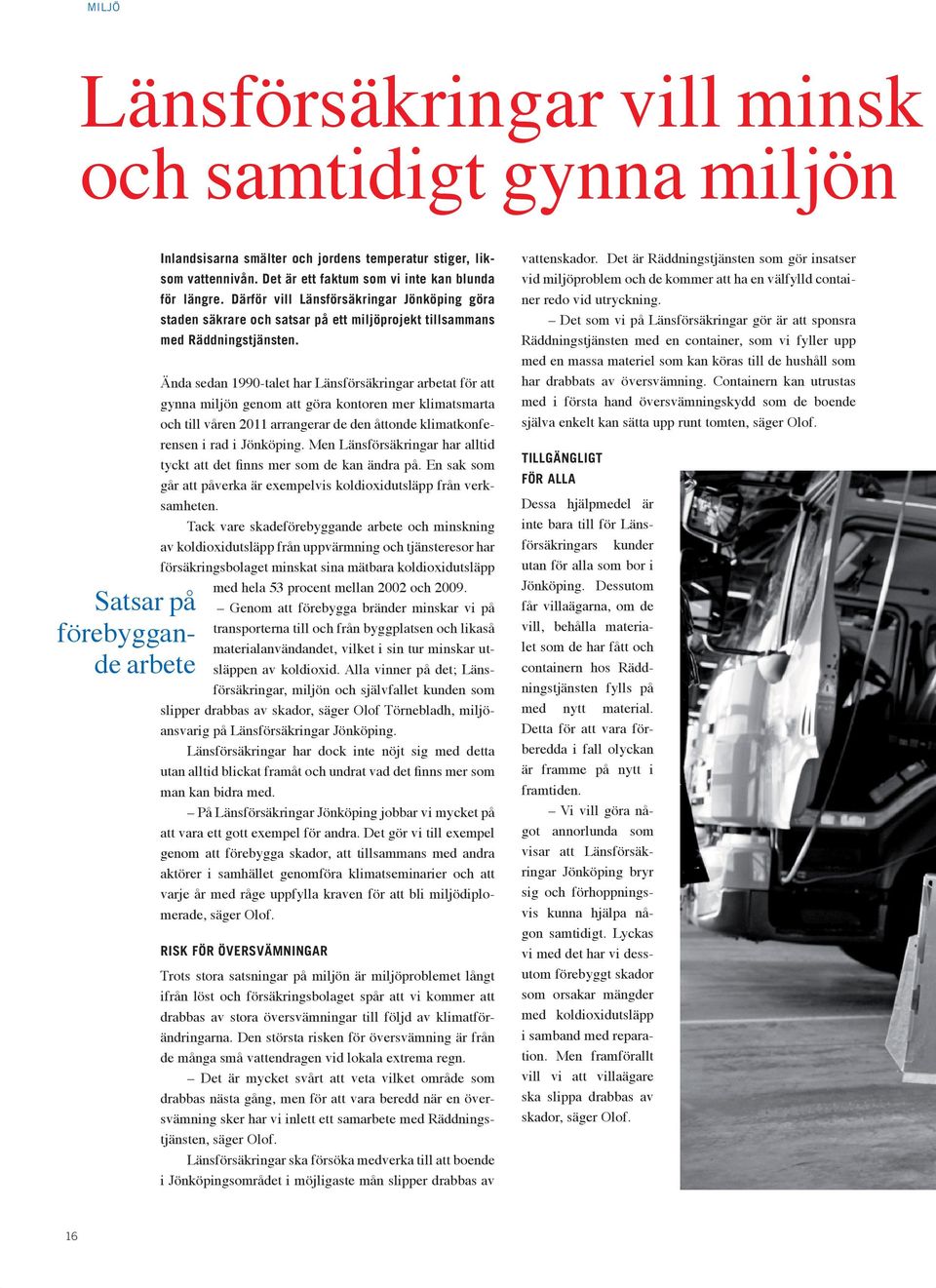 Ända sedan 1990-talet har Länsförsäkringar arbetat för att gynna miljön genom att göra kontoren mer klimatsmarta och till våren 2011 arrangerar de den åttonde klimatkonferensen i rad i Jönköping.