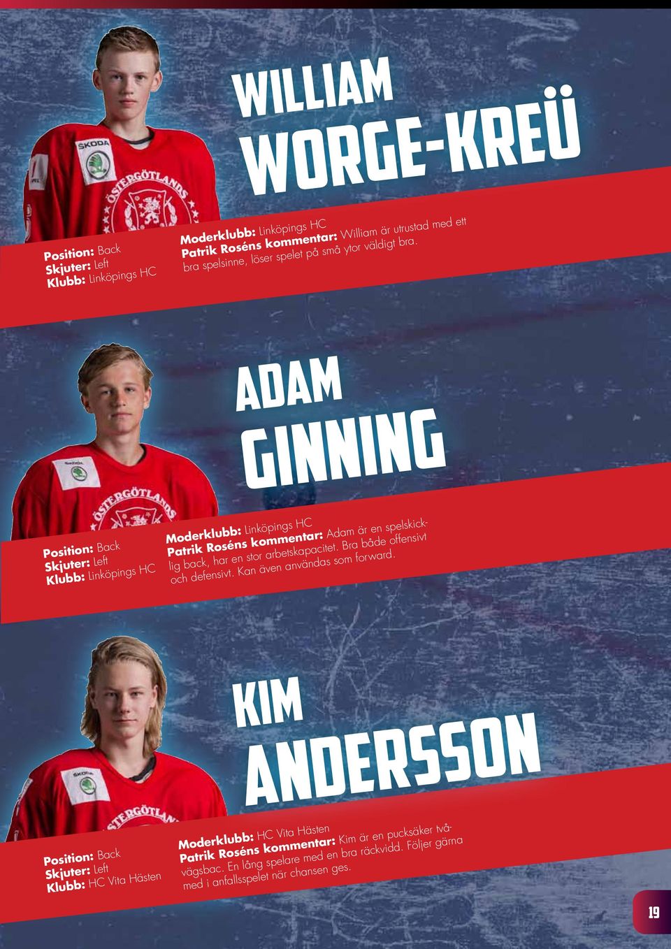 ADAM GINNING Position: Back Moderklubb: Linköpings HC Patrik Roséns kommentar: Adam är en spelskicklig back, har en stor arbetskapacitet.