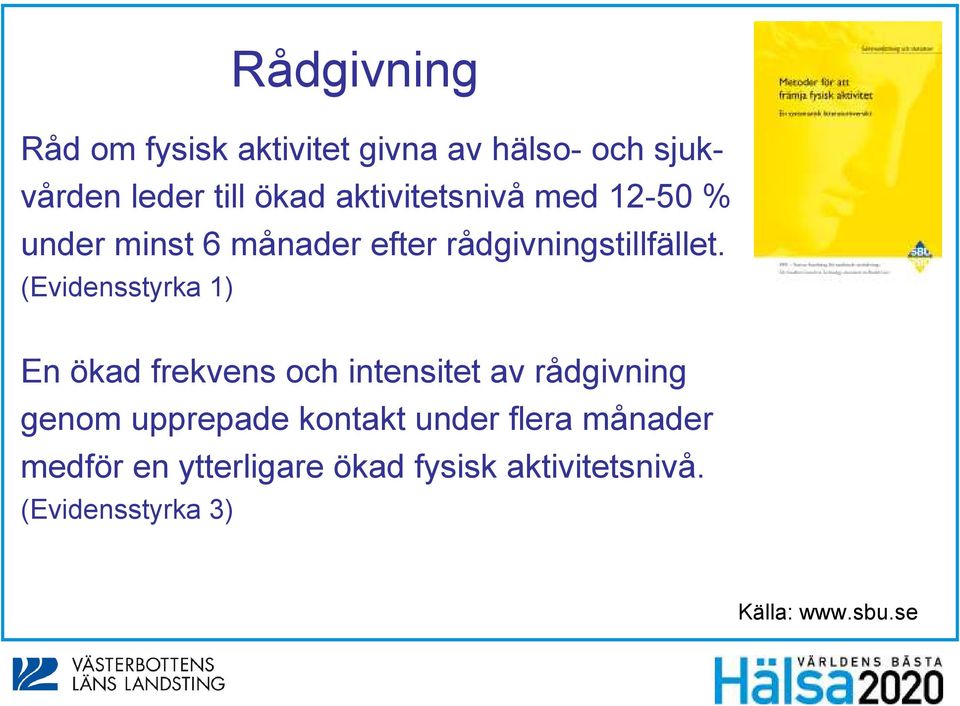 (Evidensstyrka 1) En ökad frekvens och intensitet av rådgivning genom upprepade kontakt