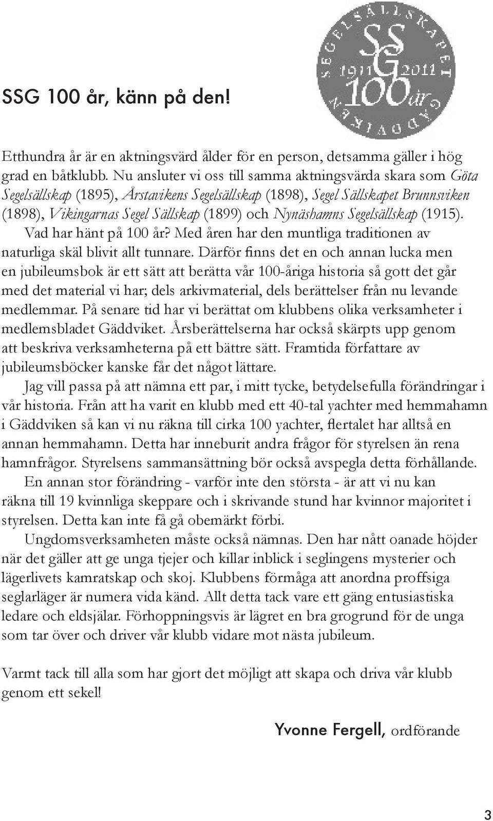 Nynäshamns Segelsällskap (1915). Vad har hänt på 100 år? Med åren har den muntliga traditionen av naturliga skäl blivit allt tunnare.