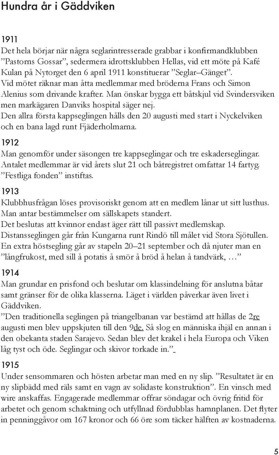 Man önskar bygga ett båtskjul vid Svindersviken men markägaren Danviks hospital säger nej.