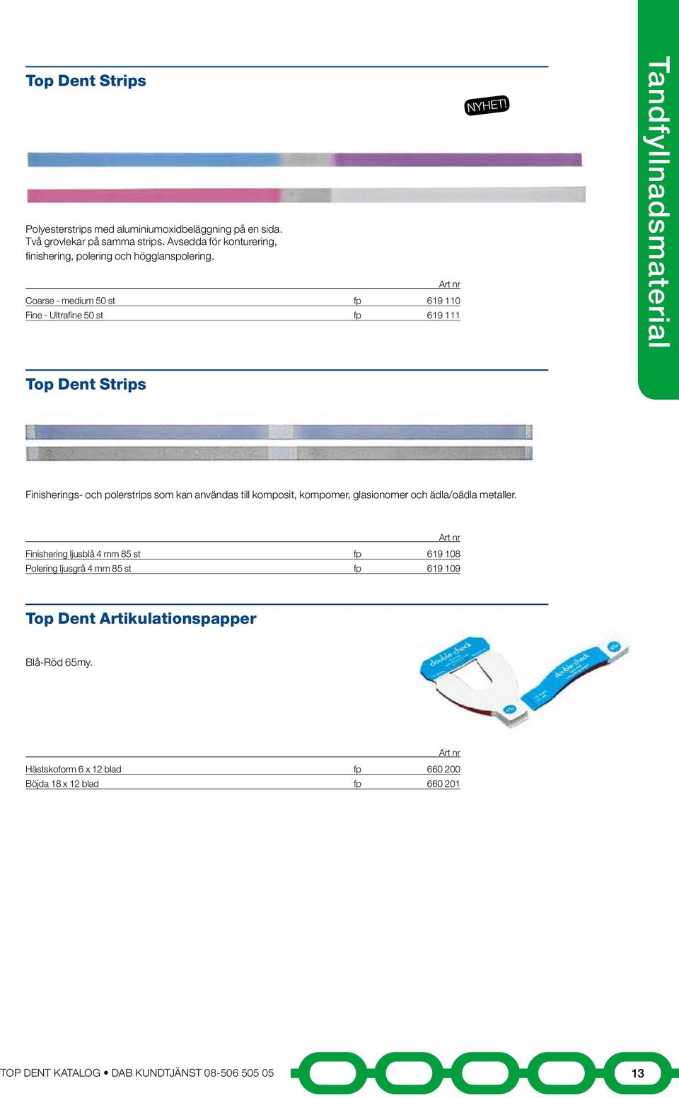 Coarse - medium 50 st fp 619 110 Fine - Ultrafine 50 st fp 619 111 Tandfyllnadsmaterial Top Dent Strips Finisherings- och polerstrips som kan användas till