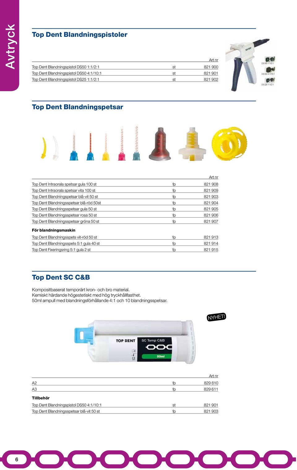 blå-röd 50st fp 821 904 Top Dent Blandningsspetsar gula 50 st fp 821 905 Top Dent Blandningsspetsar rosa 50 st fp 821 906 Top Dent Blandningsspetsar gröna 50 st fp 821 907 För blandningsmaskin Top